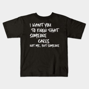 I Want You To Know That Someone Cares Not Me But Someone Kids T-Shirt